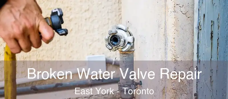 Broken Water Valve Repair East York - Toronto